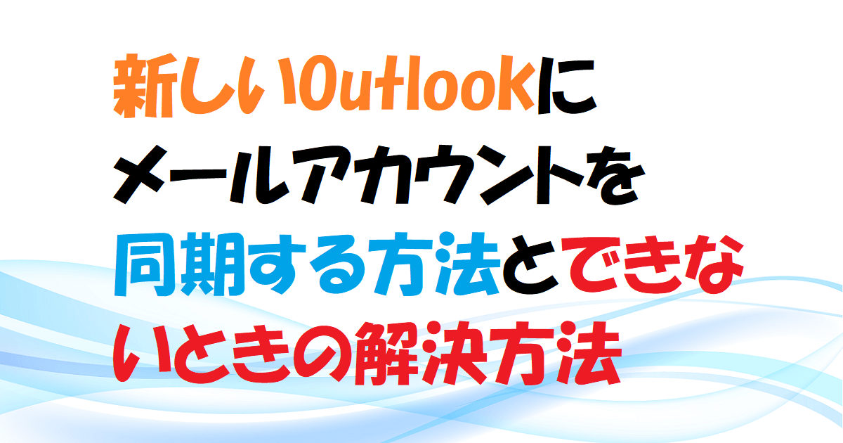 【Windows】新しいOutlookにメールアカウントを同期する方法とできないときの解決方法　アイキャッチ