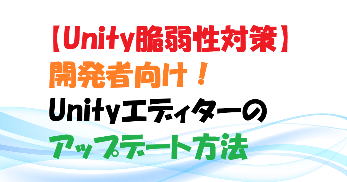 【Unity脆弱性対策】開発者向け！Unityエディターのアップデート方法アイキャッチ